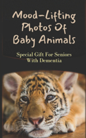 Mood-Lifting Photos Of Baby Animals: Special Gift For Seniors With Dementia: Alzheimer'S Disease