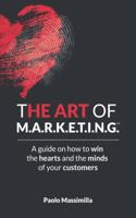 ART of M.A.R.K.E.T.I.N.G.(TM): A guide on how to win the hearts and minds of your customers