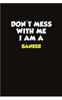 Don't Mess With Me I Am A Banker