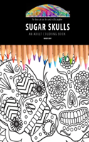 Sugar Skulls: AN ADULT COLORING BOOK: An Awesome Coloring Book For Adults