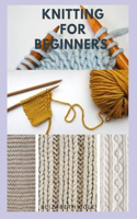 Knitting for Beginners: Step By Step Guide And Everything You Need To Know To Become A knitting Expert