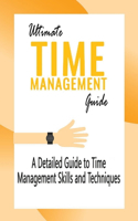 Ultimate Time Management Guide: A Detailed Guide to Time Management Skills and Techniques: Ultimate Time Management Guide