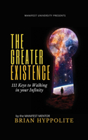 The Greater Existence: 111 Keys to Walking in your Infinity(111 Keys)