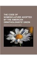 The Code of Nomenclature Adopted by the American Ornithologists' Union