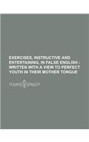 Exercises, Instructive and Entertaining, in False English: (English)