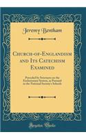 Church-of-Englandism and Its Catechism Examined: Preceded by Strictures on the Exclusionary System, as Pursued in the National Society's Schools (Classic Reprint)