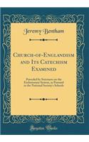 Church-Of-Englandism and Its Catechism Examined: Preceded by Strictures on the Exclusionary System, as Pursued in the National Society's Schools (Classic Reprint)