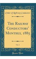 The Railway Conductors Monthly, 1885, Vol. 2 (Classic Reprint)