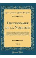 Dictionnaire de la Noblesse, Vol. 11: Contenant Les Généalogie, l'Histoire La Chronologie Des Familles Nobles de la France, l'Explication de Leurs Armes Et l'État Des Grandes Terres Du R