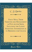 Fancy Mice, Their Varieties and Management as Pets or for Show, Including the Latest Scientific Information as to Breeding for Colour (Classic Reprint)