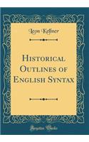 Historical Outlines of English Syntax (Classic Reprint)
