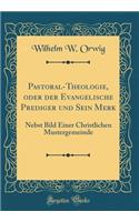Pastoral-Theologie, Oder Der Evangelische Prediger Und Sein Merk