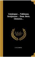 Catalogue ... Tableaux, Sculptures ... Dom. Bern. Clemens...