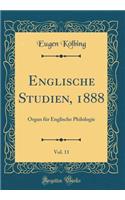 Englische Studien, 1888, Vol. 11: Organ FÃ¼r Englische Philologie (Classic Reprint): Organ FÃ¼r Englische Philologie (Classic Reprint)