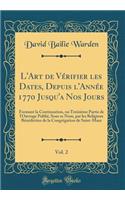 L'Art de VÃ©rifier Les Dates, Depuis l'AnnÃ©e 1770 Jusqu'a Nos Jours, Vol. 2: Formant La Continuation, Ou TroisiÃ¨me Partie de l'Ouvrage PubliÃ©, Sous Ce Nom, Par Les Religieux BÃ©nÃ©dictins de la CongrÃ©gation de Saint-Maur (Classic Reprint)