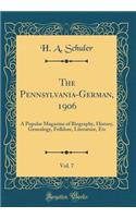 The Pennsylvania-German, 1906, Vol. 7: A Popular Magazine of Biography, History, Genealogy, Folklore, Literature, Etc (Classic Reprint)
