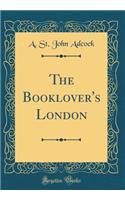 The Booklover's London (Classic Reprint)