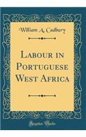 Labour in Portuguese West Africa (Classic Reprint)