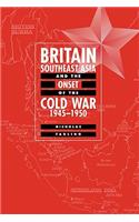 Britain, Southeast Asia and the Onset of the Cold War, 1945-1950