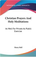 Christian Prayers And Holy Meditations: As Well For Private As Public Exercise(English)
