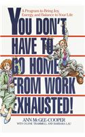 You Don't Have to Go Home from Work Exhausted!: A Program to Bring Joy, Energy, and Balance to Your Life
