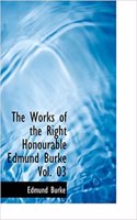 Works of the Right Honourable Edmund Burke Vol. 03