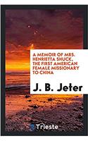 Memoir of Mrs. Henrietta Shuck, the First American Female Missionary to China