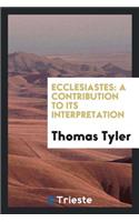 Ecclesiastes: A Contribution to Its Interpretation; Containing an ...