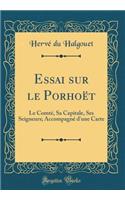 Essai Sur Le Porhoï¿½t: Le Comtï¿½, Sa Capitale, Ses Seigneurs; Accompagnï¿½ d'Une Carte (Classic Reprint)
