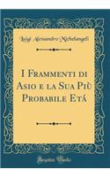I Frammenti di Asio e la Sua Più Probabile Etá (Classic Reprint)