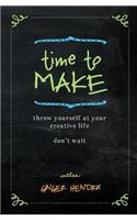 Time to Make: Throw Yourself at Your Creative Life. Don't Wait.