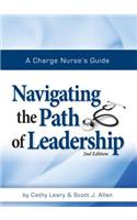 A Charge Nurse's Guide: Navigating the Path of Leadership Second Edition