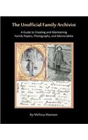Unofficial Family Archivist: A Guide to Creating and Maintaining Family Papers, Photographs, and Memorabilia