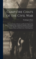 Camp-fire Chats of the Civil war; Being the Incident, Adventure and Wayside Exploit of the Bivouac and Battle Field, as Related by Members of the Grand Army of the Republic. Embracing the Tragedy, Romance, Comedy, Humor and Pathos in the Varied Exp