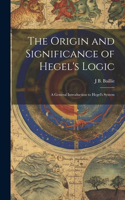 Origin and Significance of Hegel's Logic; a General Introduction to Hegel's System