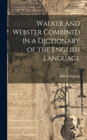 Walker and Webster Combined in a Dictionary of the English Language
