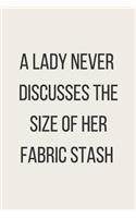A Lady Never Discusses The Size Of Her Fabric Stash: Notebook, Journal or Diary For Sewing & Crafting Lovers with 120 Lined Pages 6x9 Sewing Book For Women, Kids & As A Gift