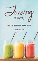 Juicing Recipes Made Simple for You: The Ultimate Guide to Juicing for Weight Loss