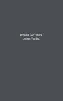 Dreams Don't Work Unless You Do.: Lined Journal Notebook