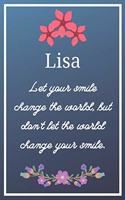 Lisa Let your smile change the world, but don't let the world change your smile.