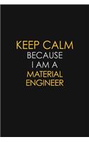 Keep Calm Because I Am A Material Engineer