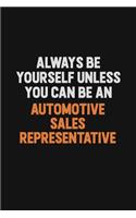 Always Be Yourself Unless You Can Be An Automotive Sales Representative
