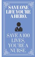 Save One Life You're a Hero. Save 100 Lives, You're a Nurse