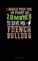 I Would Push You In Front Of Zombies To Save My French Bulldog: Maintenance Log Book(1172 Maintenance Log Book)