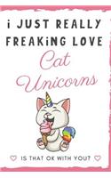 I Just Really Freaking Love Cat Unicorns. Is That OK With You?