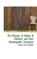 The Diseases of Infants & Children, and Their Homopathic Treatment