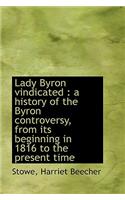 Lady Byron Vindicated: A History of the Byron Controversy, from Its Beginning in 1816 to the Presen: A History of the Byron Controversy, from Its Beginning in 1816 to the Presen