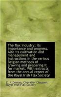 The Flax Industry; Its Importance and Progress. Also Its Cultivation and Management and Instructions