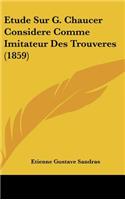 Etude Sur G. Chaucer Considere Comme Imitateur Des Trouveres (1859)