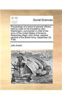 Proceedings of a Board of General Officers, Held by Order of His Excellency Gen. Washington, Commander in Chief of the Army of the United States of America. Respecting Major John André, Adjutant General of the British Army. September 29, 1780.